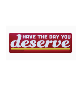 Have the Day You Deserve Sticker