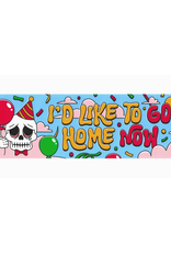 I'd Like To Go Home Now Bumper Sticker