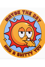 Maybe the Day Had a Shitty You Sticker