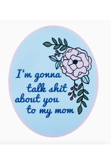 Talk shit About You to My Mom Sticker
