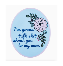 Talk shit About You to My Mom Sticker