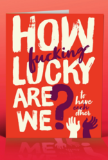 How Fucking Lucky Are We? Greeting Card