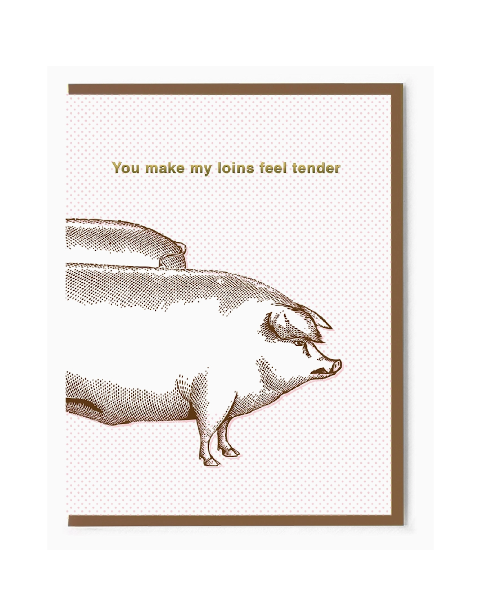 You Make My Loins Feel Tender Greeting Card