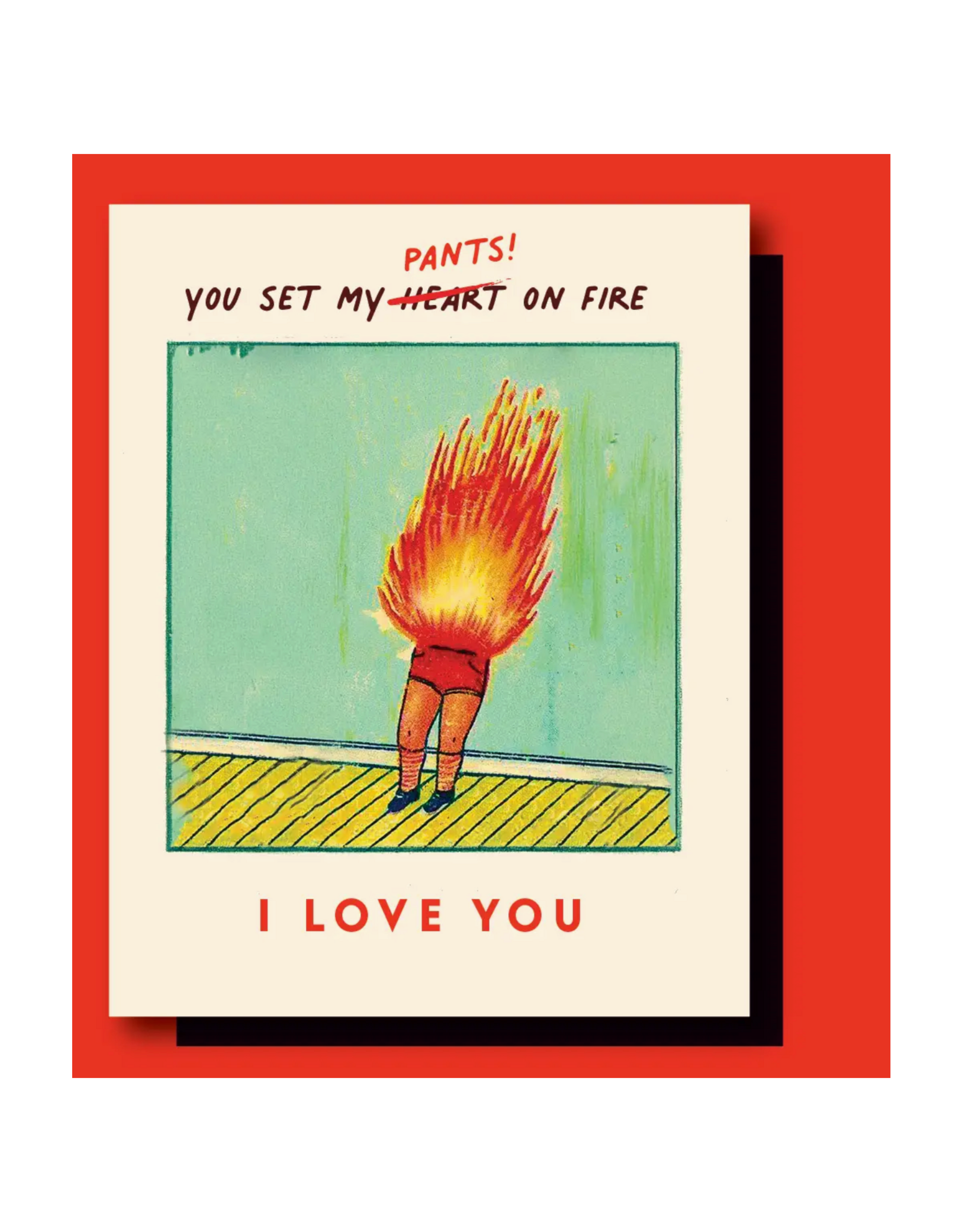 You Set My Pants On Fire Greeting Card