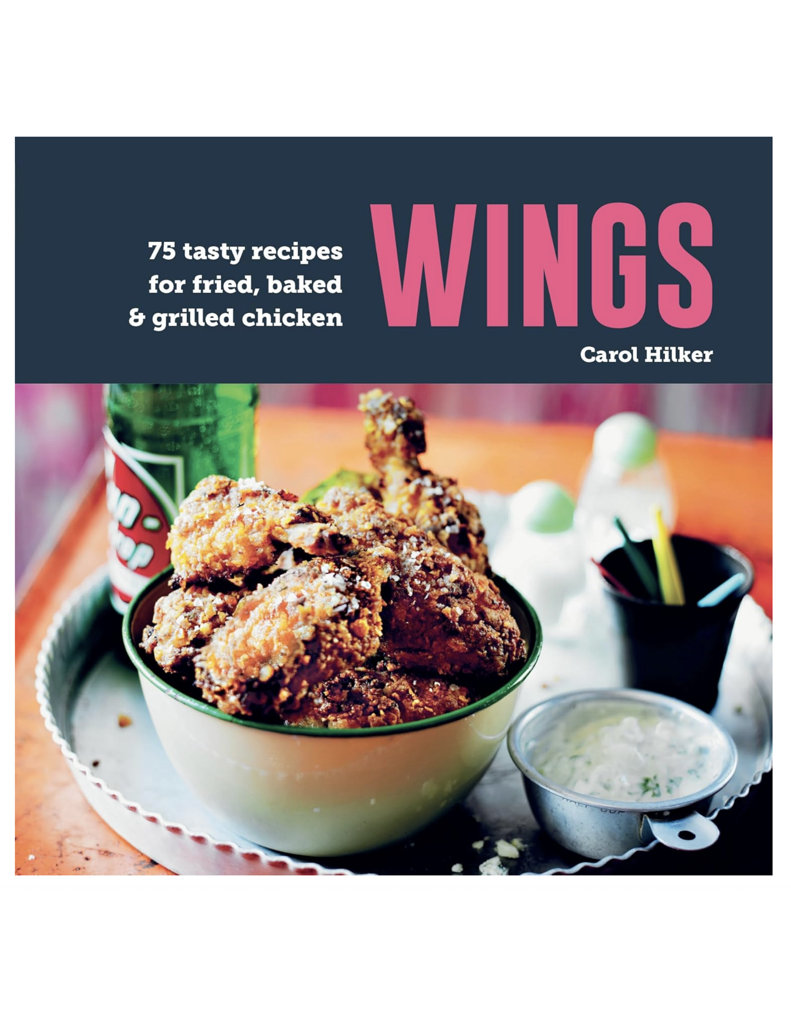 Wings: 75 tasty recipes for fried, baked & grilled chicken