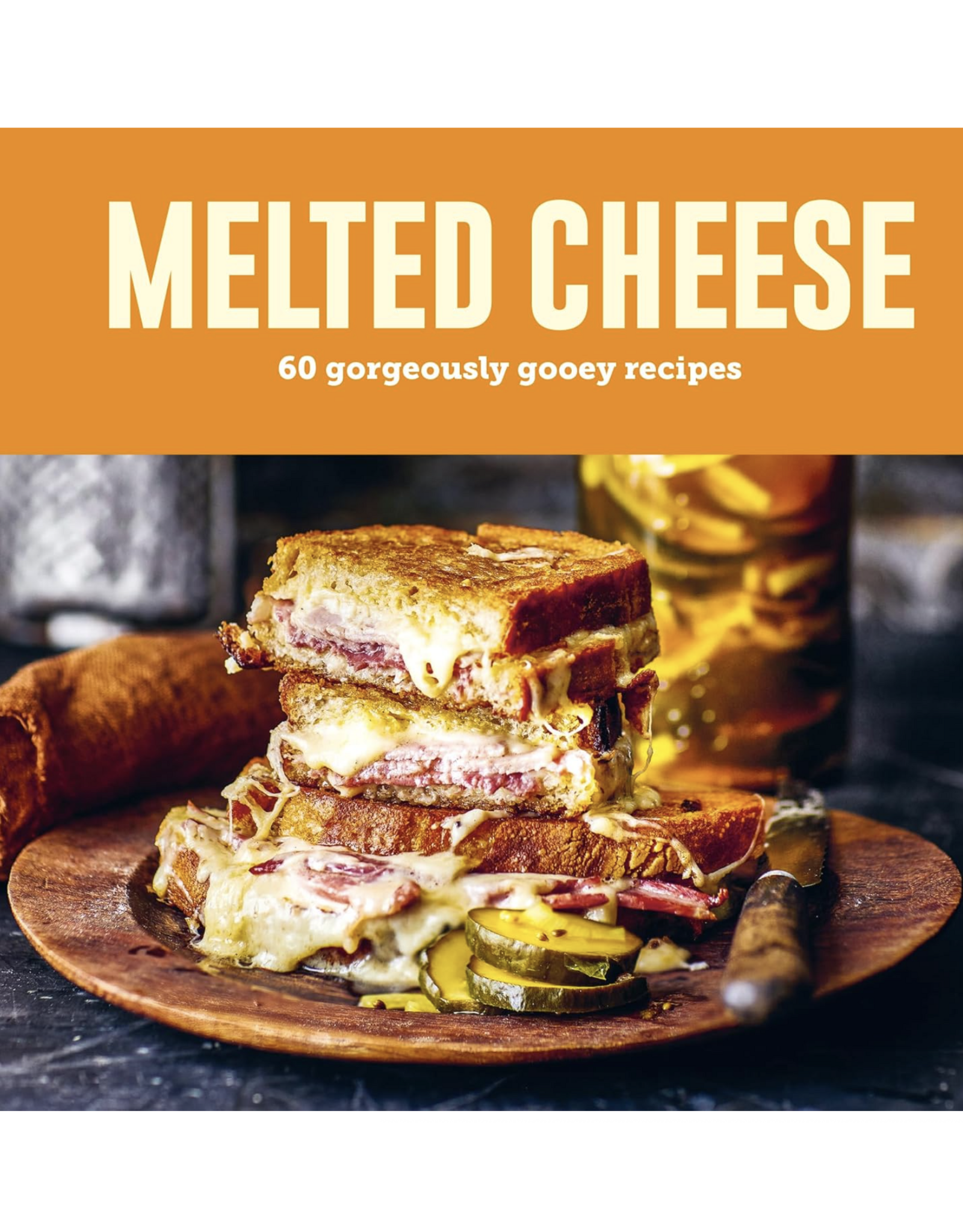 Melted Cheese: 60 gorgeously gooey recipes
