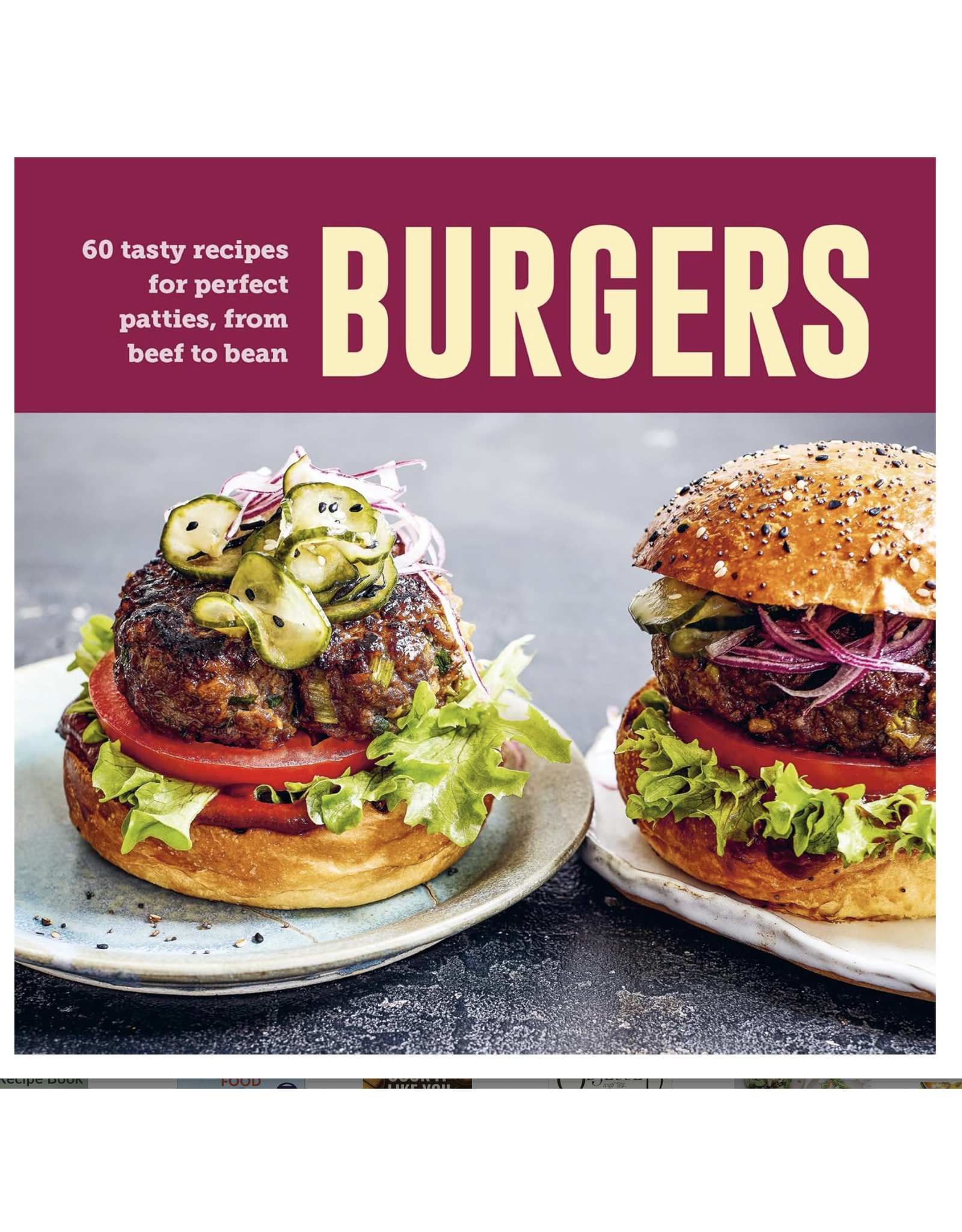 Burgers: 60 tasty recipes for perfect patties, from beef to bean