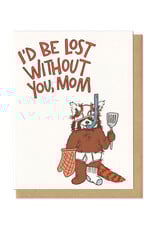 I'd Be Lost Without You Mom Greeting Card