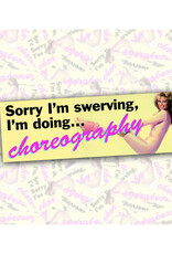Sorry I'm Swerving, Doing Choreography Bumper Sticker