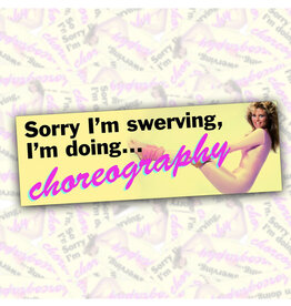 Sorry I'm Swerving, Doing Choreography Bumper Sticker