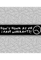 Don't Honk at Me, I Have Warrants Bumper Sticker