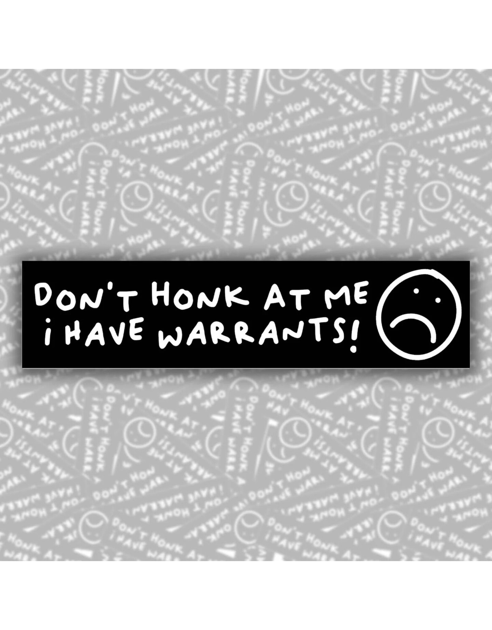 Don't Honk at Me, I Have Warrants Bumper Sticker