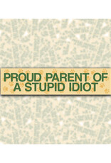 Proud Parent of a Stupid Idiot Bumper Sticker