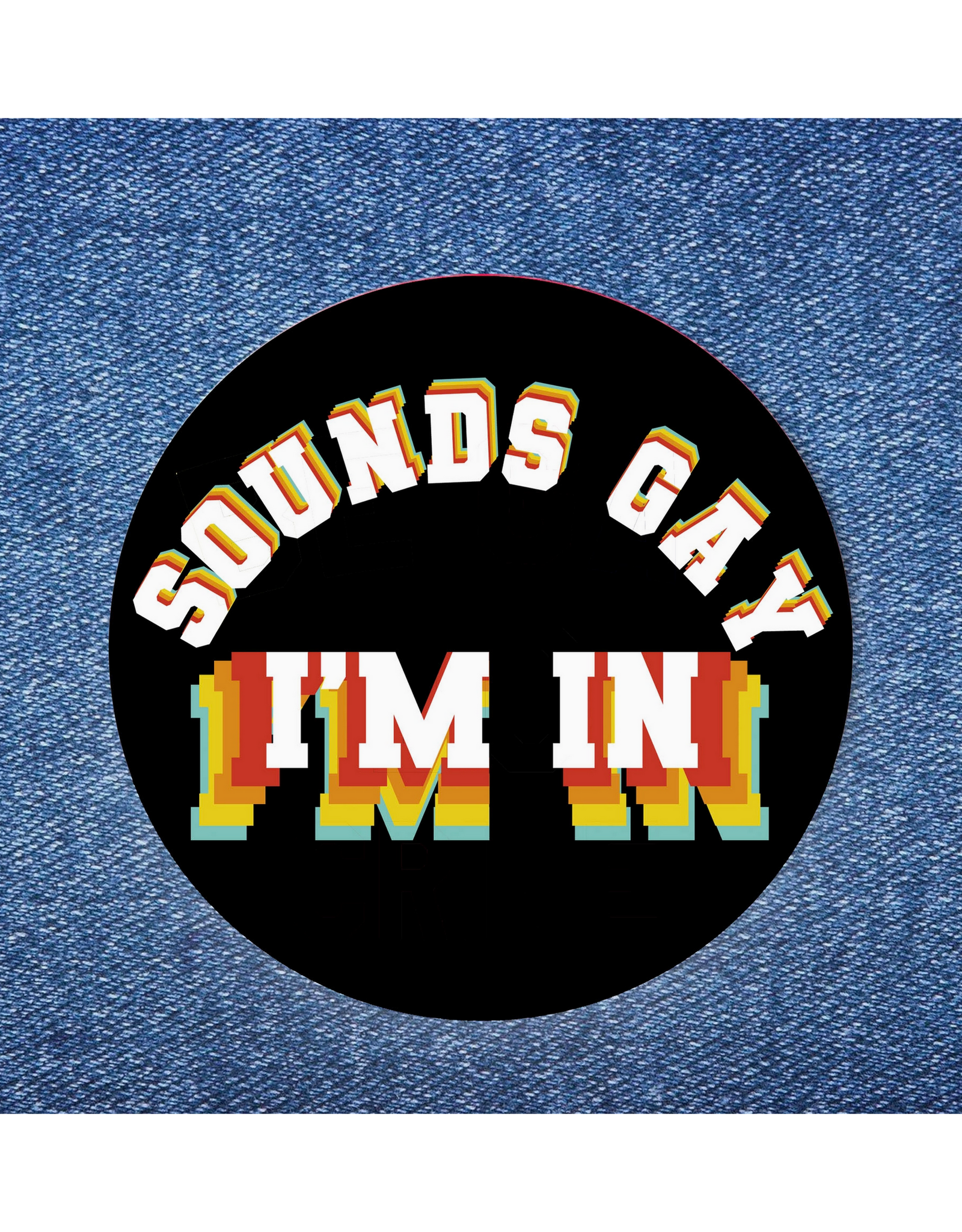 Sounds Gay I'm In Button