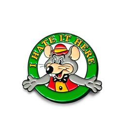 I Hate It Here Chuck E Cheese Enamel Pin