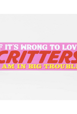 Wrong To Love Critters Bumper Sticker