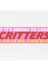 Wrong To Love Critters Bumper Sticker