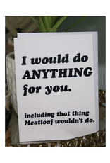 I Would Do Anything For You Meatloaf Greeting Card