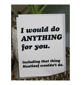 I Would Do Anything For You Meatloaf Greeting Card