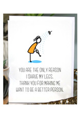 You Are The Only Reason I Shave My Legs Greeting Card