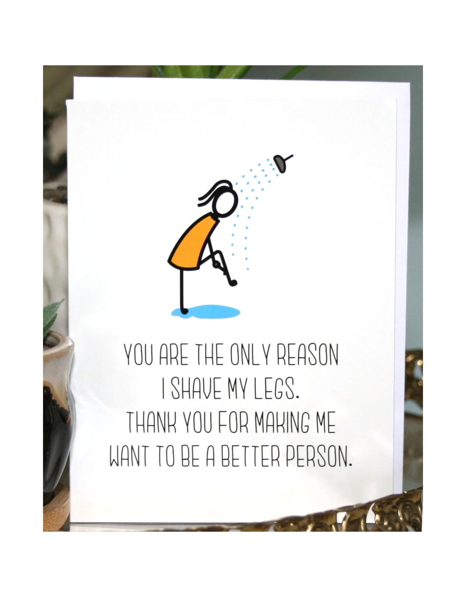You Are The Only Reason I Shave My Legs Greeting Card