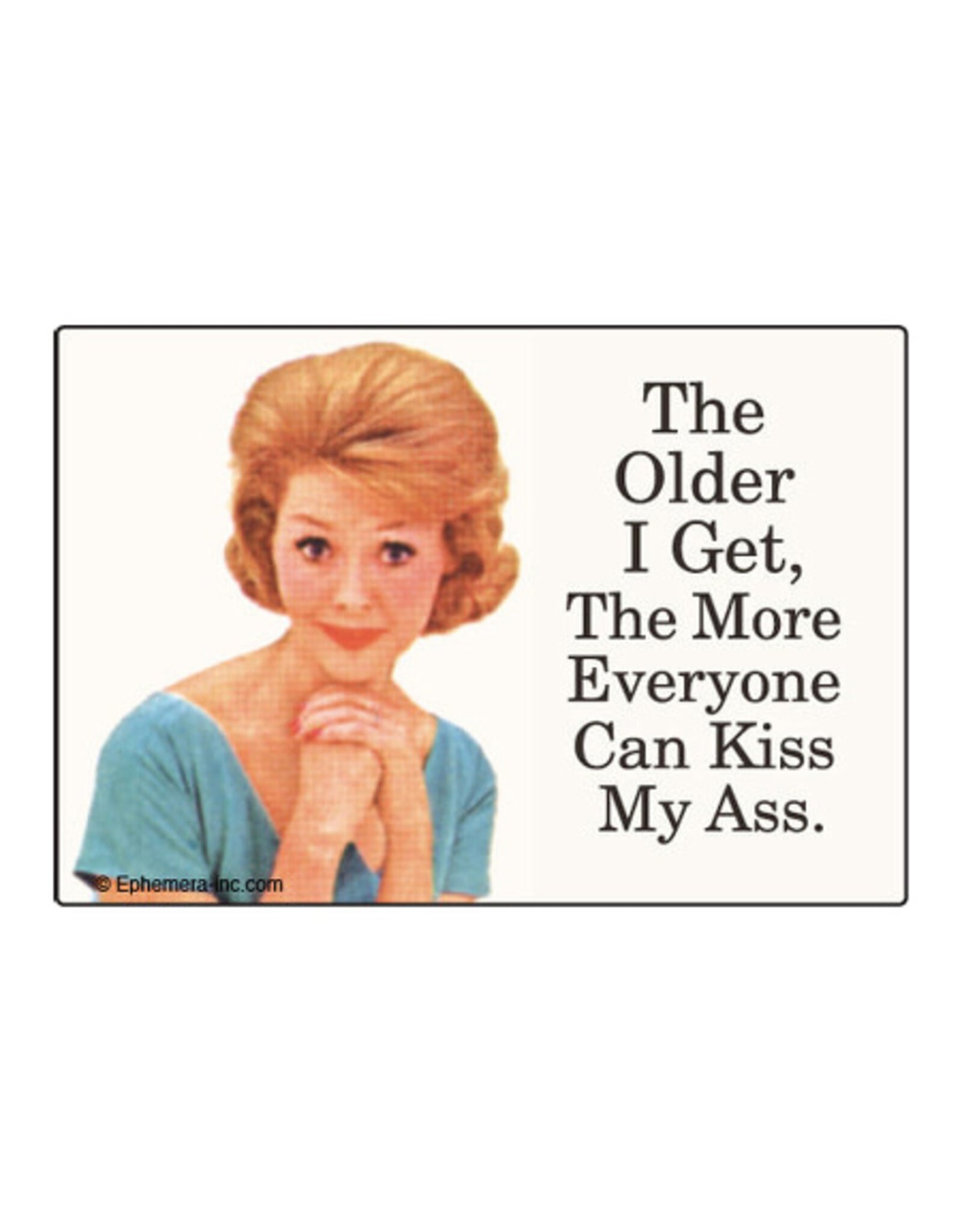 The Older I Get... Kiss My Ass Magnet