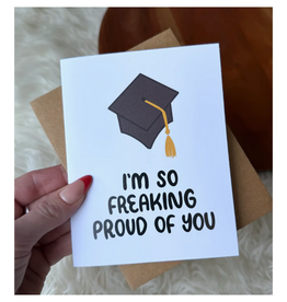 I'm So Freaking Proud of You Greeting Card