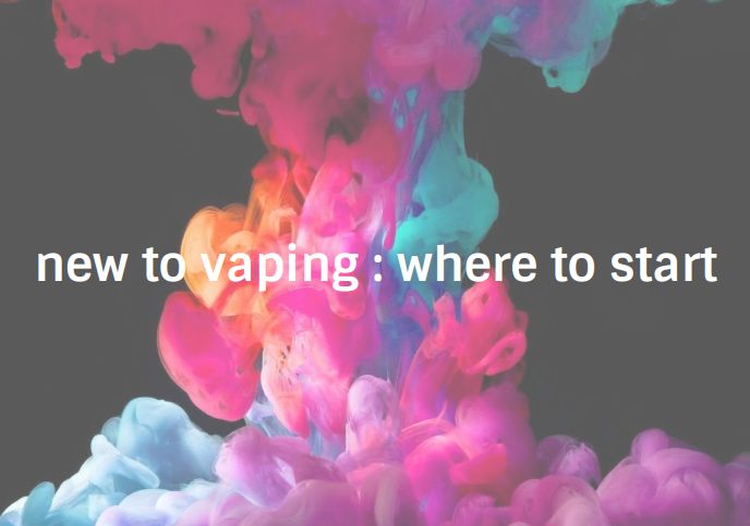 New to vaping : Where to start