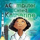 Little, Brown Books for Young Readers A Computer Called Katherine [Katherine Johnson]