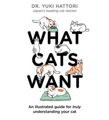 Bloomsbury Publishing What Cats Want: An Illustrated Guide for Truly Understanding Your Cat