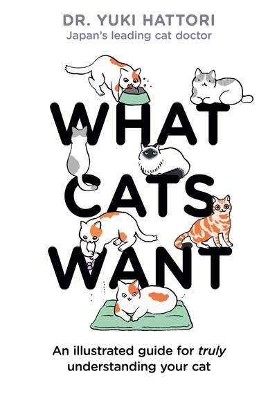 Bloomsbury Publishing What Cats Want: An Illustrated Guide for Truly Understanding Your Cat