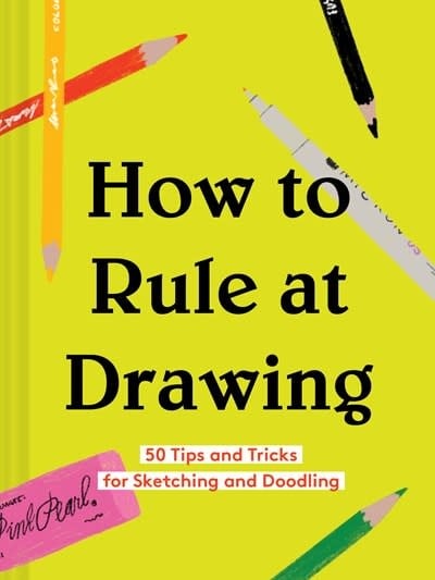 Chronicle Books How to Rule at Drawing: 50 Tips & Tricks for Sketching & Doodling