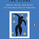 The Body Keeps the Score: Brain, Mind, & Body in the Healing of Trauma