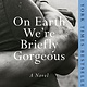 Penguin Books On Earth We're Briefly Gorgeous: A novel