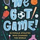 Running Press Kids We Got Game!: 35 Female Athletes Who Changed the World