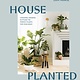 Ten Speed Press House Planted: Choosing, Growing & Styling the Perfect Plants for Your Space