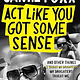 Grand Central Publishing Act Like You Got Some Sense: And Other Things My Daughters Taught Me  (Memoir)