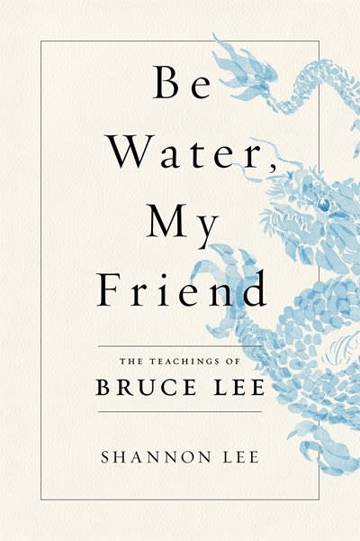 Flatiron Books Be Water, My Friend: The Teachings of Bruce Lee