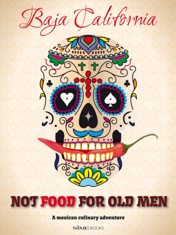 Not Food for Old Men (New Ed.): Baja California: A Mexican Culinary Adventure