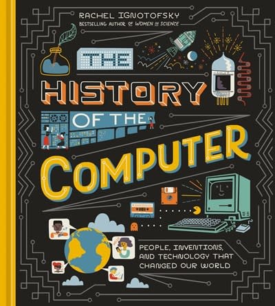 Ten Speed Press The History of the Computer: People, Inventions, and Technology that Changed Our World