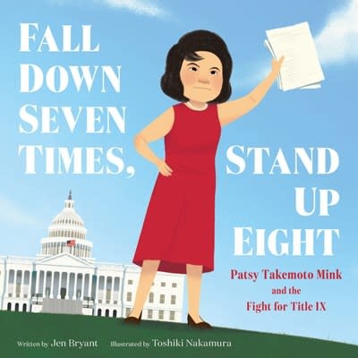 Quill Tree Books Fall Down Seven Times, Stand Up Eight: Patsy Takemoto Mink and the Fight for Title IX