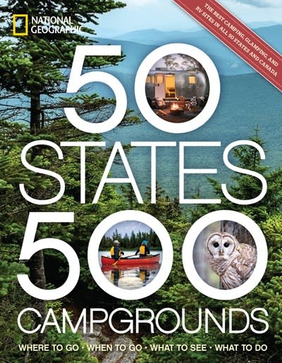 National Geographic National Geographic: 50 States, 500 Campgrounds: Where to Go, When to Go, What to See, What to Do