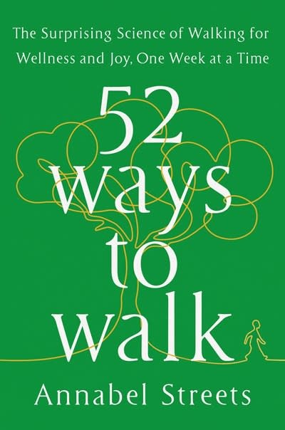 G.P. Putnam's Sons 52 Ways to Walk: The Surprising Science of Walking for Wellness and Joy, One Week at a Time