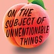Random House Books for Young Readers On the Subject of Unmentionable Things
