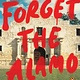 Penguin Books Forget the Alamo: The Rise and Fall of an American Myth