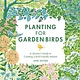 Quadrille Publishing Planting for Garden Birds: A Grower's Guide to Creating a Bird-Friendly Habitat
