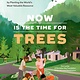 Timber Press Now Is the Time for Trees: Make an Impact by Planting the Earth’s Most Valuable Resource