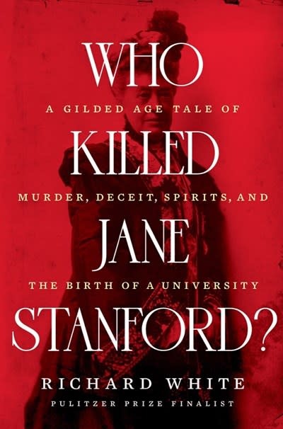 Who Killed Jane Stanford?: A Gilded Age Tale of Murder, Deceit, Spirits & the Birth of a University