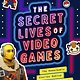 Bushel & Peck Books The Secret Lives of Video Games