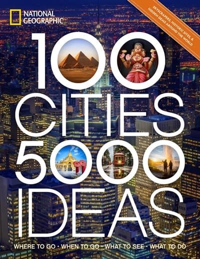 National Geographic National Geographic: 100 Cities, 5,000 Ideas: : Where to Go, When to Go, What to See, What to Do